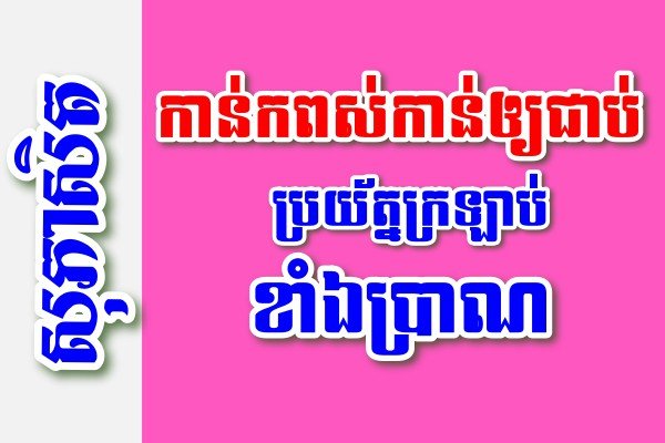 កាន់កពស់កាន់ឲ្យជាប់ប្រយ័ត្នក្រឡាប់ខាំឯប្រាណ – សុភាសិតខ្មែរអធិប្បាយ